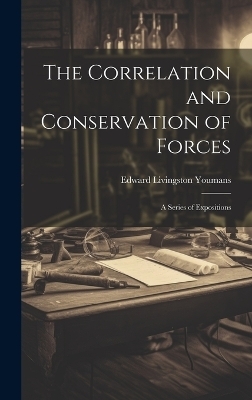 The Correlation and Conservation of Forces - Edward Livingston Youmans