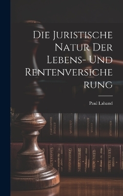 Die Juristische Natur Der Lebens- Und Rentenversicherung