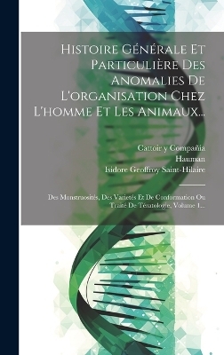 Histoire G&eacute;n&eacute;rale Et Particuli&egrave;re Des Anomalies De L'organisation Chez L'homme Et Les Animaux... - Isidore Geoffroy Saint-Hilaire,  Hauman