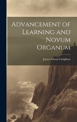 Advancement of Learning and Novum Organum - James Edwin Creighton