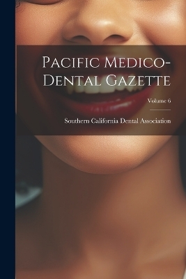 Pacific Medico-Dental Gazette; Volume 6