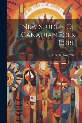New Studies Of Canadian Folk Lore - Beaugrand Honor&eacute; 1849-1906