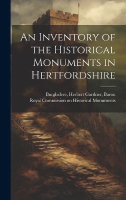An Inventory of the Historical Monuments in Hertfordshire - Herbert Gardner Burghclere