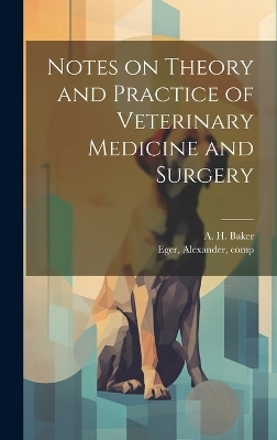 Notes on Theory and Practice of Veterinary Medicine and Surgery - 