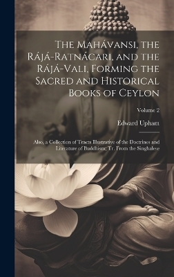 The Mahávansi, the Rájá-Ratnácari, and the Rájá-Vali, Forming the Sacred and Historical Books of Ceylon