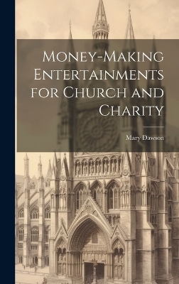 Money-making Entertainments for Church and Charity - Mary Dawson