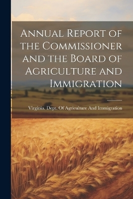Annual Report of the Commissioner and the Board of Agriculture and Immigration - 