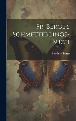 Fr. Berge's Schmetterlings-Buch - Friedrich Berge