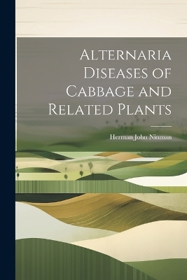 Alternaria Diseases of Cabbage and Related Plants - Herman John Ninman