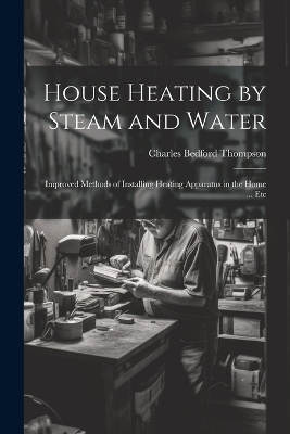 House Heating by Steam and Water - Charles Bedford Thompson
