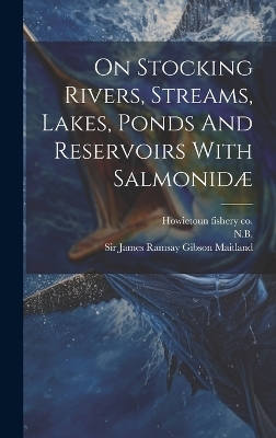 On Stocking Rivers, Streams, Lakes, Ponds And Reservoirs With Salmonidæ -  Stirling