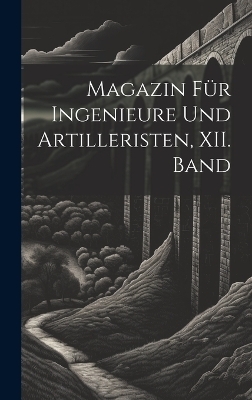 Magazin für Ingenieure und Artilleristen, XII. Band