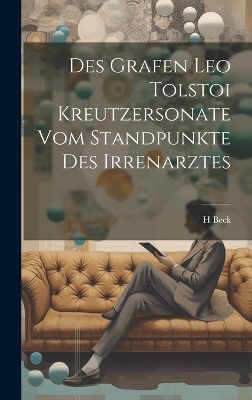 Des Grafen Leo Tolstoi Kreutzersonate Vom Standpunkte Des Irrenarztes - H Beck