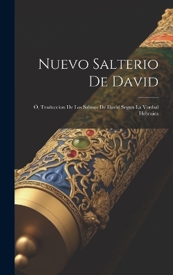 Nuevo Salterio De David; &Oacute;, Traduccion De Los Salmos De David Segun La Verdad Hebraica -  Anonymous