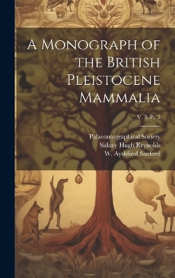 A Monograph of the British Pleistocene Mammalia; v. 3; pt. 3 - Sidney Hugh 1867- Reynolds