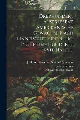 Dreyhundert auserlesene Amerikanische Gewächse nach linneischer Ordnung. Des ersten Hunderts, erste Hälfte.