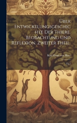 &Uuml;ber Entwickelungsgeschichte der Thiere. Beobachtung und Reflexion. Zweiter Theil. - Karl Ernst Von Baer