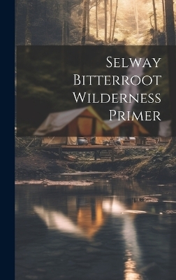Selway bitterroot wilderness primer