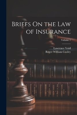 Briefs On the Law of Insurance; Volume 1 - Roger William Cooley, Lawrence Vold