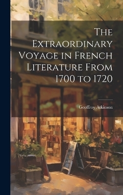 The Extraordinary Voyage in French Literature From 1700 to 1720
