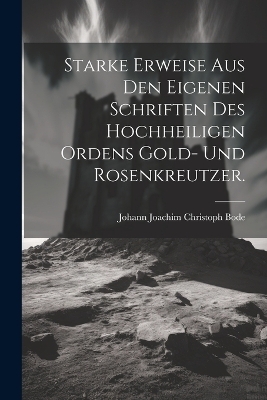 Starke Erweise aus den eigenen Schriften Des Hochheiligen Ordens Gold- und Rosenkreutzer. - 