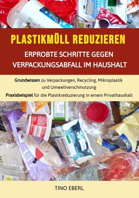 Plastikm&uuml;ll reduzieren: Erprobte Schritte gegen Verpackungsabfall im Haushalt - Tino Eberl