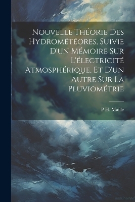 Nouvelle Théorie Des Hydrométéores, Suivie D'un Mémoire Sur L'électricité Atmosphérique, Et D'un Autre Sur La Pluviométrie