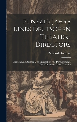 F&uuml;nfzig Jahre Eines Deutschen Theater-Directors - Reinhold Ortmann