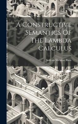 A Constructive Semantics Of The Lambda Calculus - Kalyan Shenkar Basu