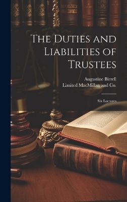 The Duties and Liabilities of Trustees; Six Lectures - Augustine Birrell