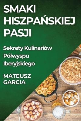 Smaki Hiszpańskiej Pasji - Mateusz Garcia