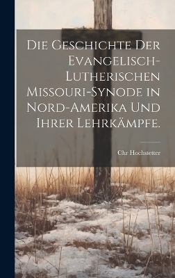 Die Geschichte der Evangelisch-lutherischen Missouri-Synode in Nord-Amerika und ihrer Lehrkämpfe.