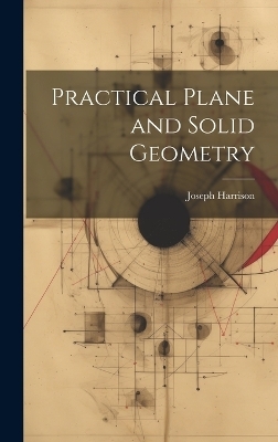 Practical Plane and Solid Geometry - Harrison Joseph