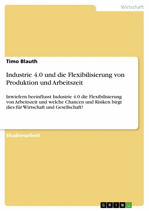 Industrie 4.0 und die Flexibilisierung von Produktion und Arbeitszeit - Timo Blauth