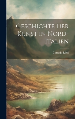 Geschichte der Kunst in Nord-Italien - Corrado 1858-1934 Ricci