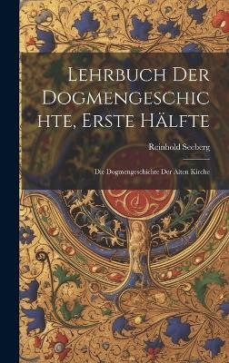 Lehrbuch der Dogmengeschichte, Erste H&auml;lfte - Reinhold Seeberg