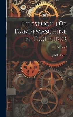 Hilfsbuch F&uuml;r Dampfmaschinen-Techniker; Volume 2 - Josef Hrab&aacute;k