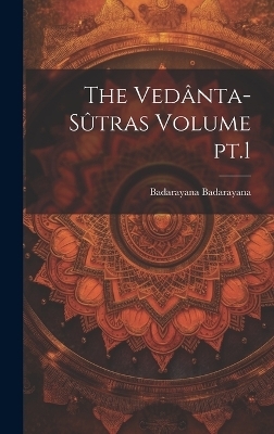 The Ved&acirc;nta-s&ucirc;tras Volume pt.1 - Badarayana Badarayana