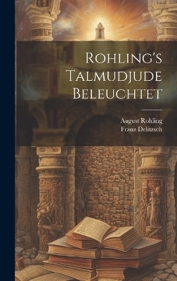 Rohling's Talmudjude beleuchtet - Franz Delitzsch, August Rohling