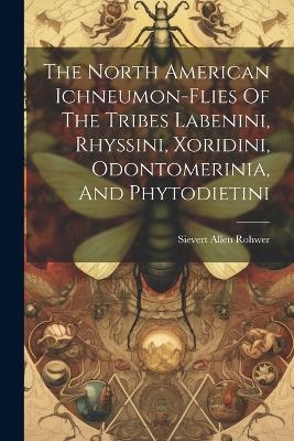 The North American Ichneumon-flies Of The Tribes Labenini, Rhyssini, Xoridini, Odontomerinia, And Phytodietini - Sievert Allen Rohwer