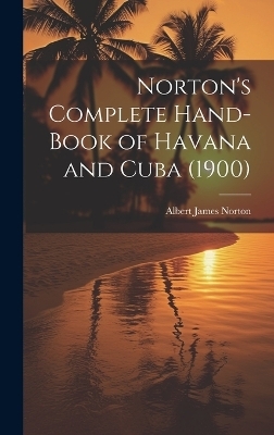 Norton's Complete Hand-Book of Havana and Cuba (1900)