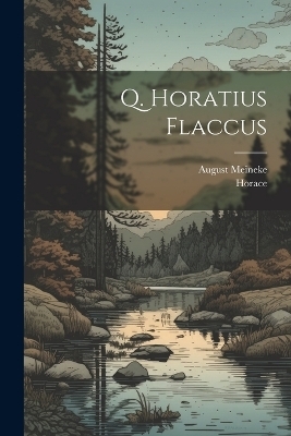 Q. Horatius Flaccus -  Horace, August Meineke