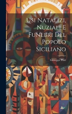 Usi Natalizi, Nuziali E Funebri Del Popolo Siciliano - Giuseppe Pitr&egrave;