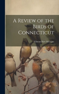 A Review of the Birds of Connecticut - Clinton Hart Merriam