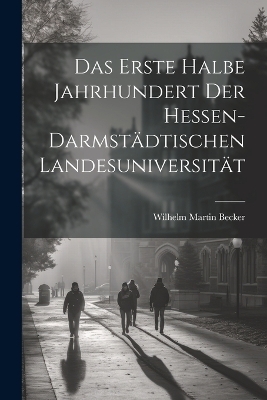 Das Erste Halbe Jahrhundert Der Hessen-Darmstädtischen Landesuniversität
