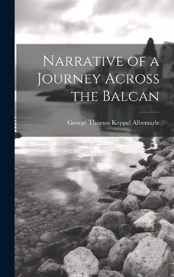 Narrative of a Journey Across the Balcan - George Thomas Keppel Albemarle