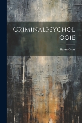Criminalpsychologie - Hanns Gross
