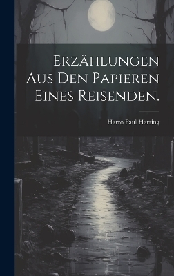 Erz&auml;hlungen aus den Papieren eines Reisenden. - Harro Paul Harring