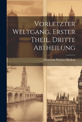 Vorletzter Weltgang, Erster Theil, Dritte Abtheilung - Hermann P&uuml;ckler-Muskau