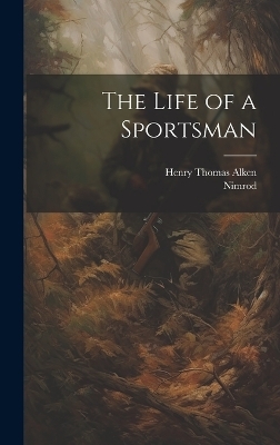 The Life of a Sportsman - Henry Thomas 1784-1851 Alken